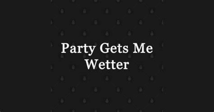 Changed her twitter name to party gets me wetter lyrics