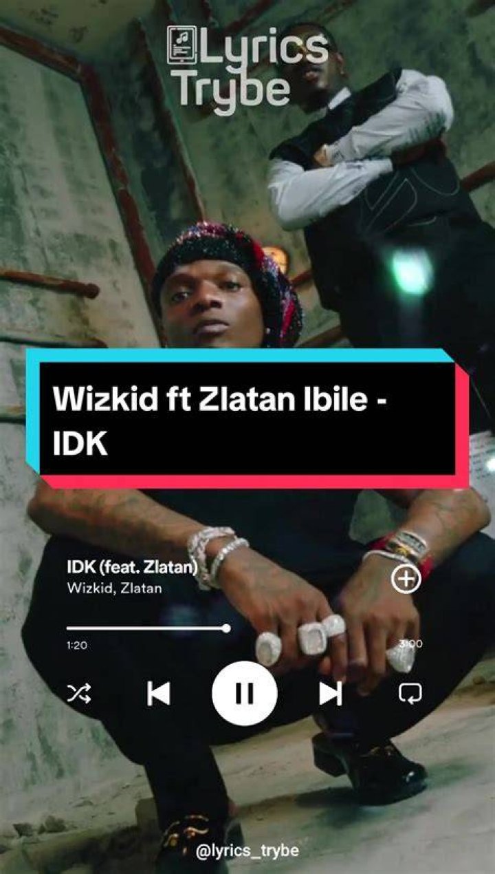 Idk by wizkid ft zlatan lyrics