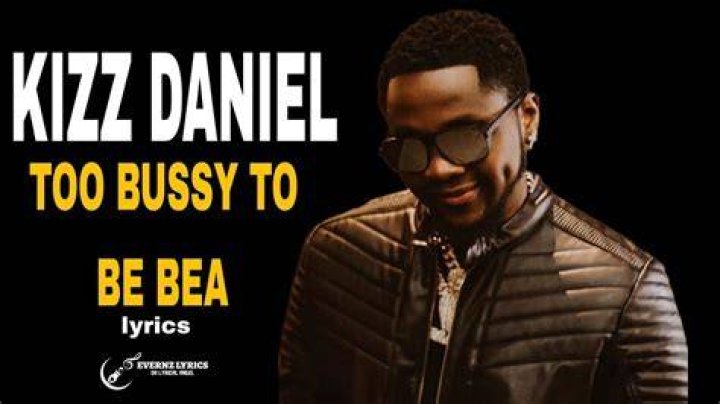 Kizz daniel too busy to be bae lyrics lyrics