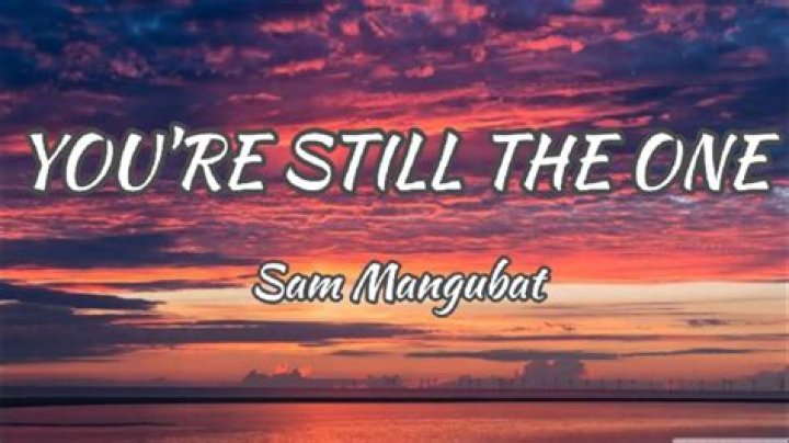 You’re still the one by sam mangubat lyrics